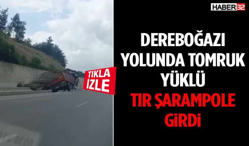 Dereboğazı Yolunda Tomruk Yüklü Tır Şarampole Girdi