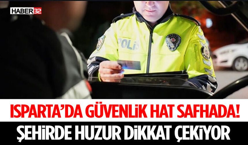 Isparta’da Güvenlik Hat Safhada! Şehirde Huzur Dikkat Çekiyor