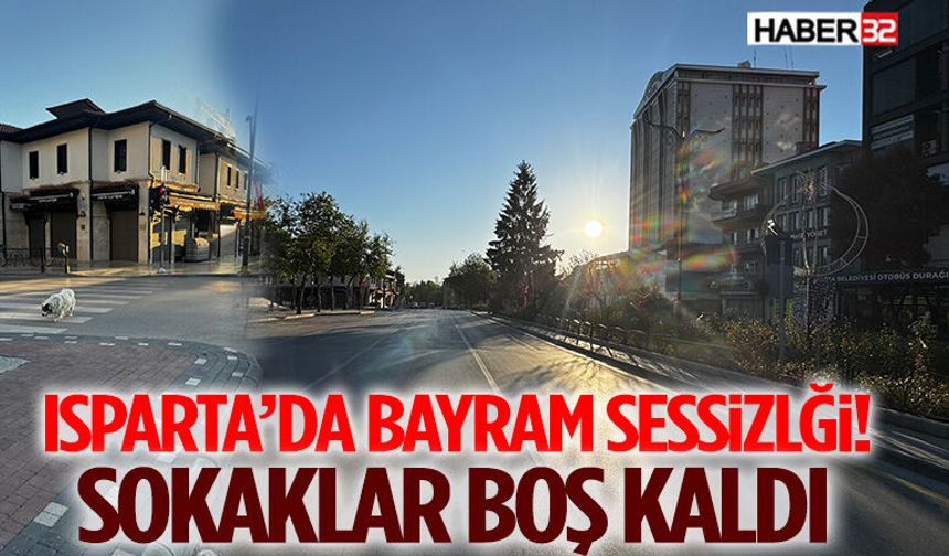 Isparta’da Bayram Sessizliği! Sokaklar Boş Kaldı