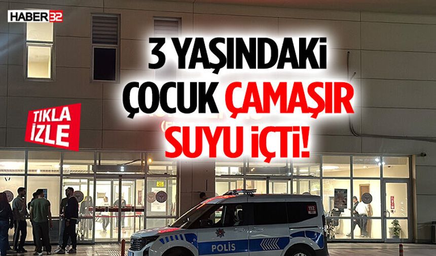 3 Yaşındaki Çocuk Çamaşır Suyu İçti! Hastaneye Kaldırıldı