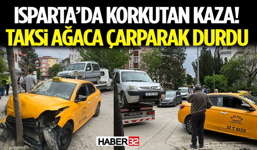 Isparta’da Korkutan Kaza! Taksi Ağaca Çarparak Durdu