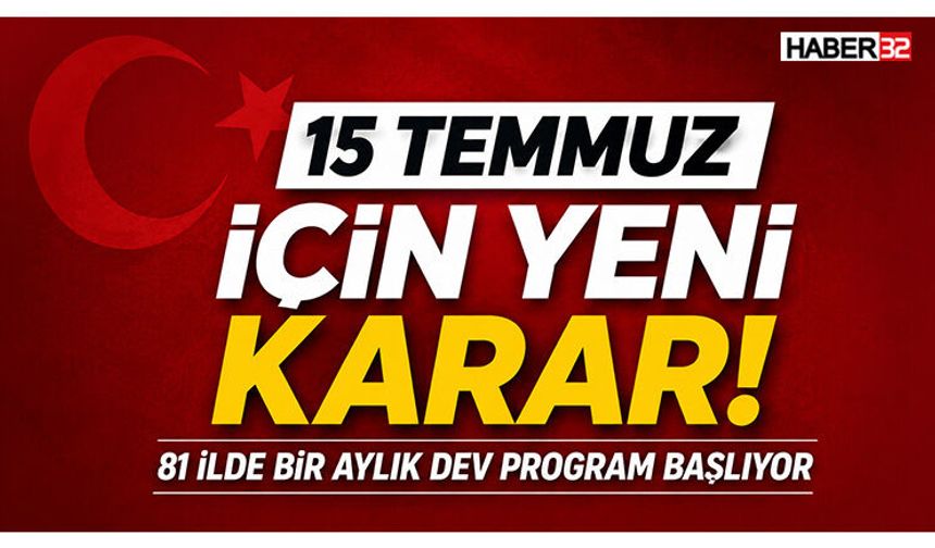 15 Temmuz İçin Yeni Karar! 81 İlde Bir Aylık Dev Program Başlıyor