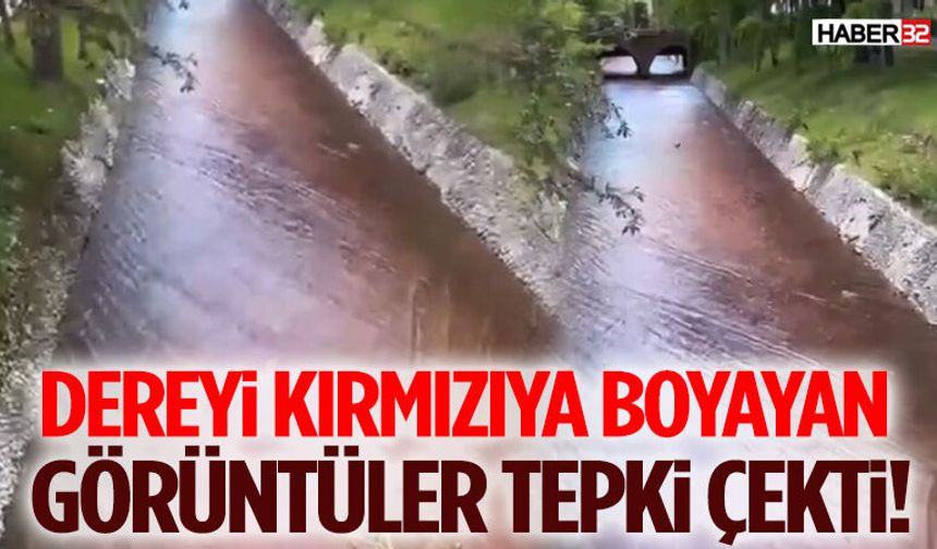 Dereyi Kırmızıya Boyayan Görüntüler Tepki Çekti!