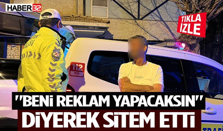 "Beni reklam yapacaksın" diyerek sitem etti