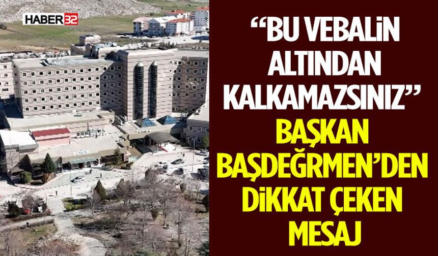 “Bu Vebalin Altından Kalkamazsınız” Başkan Başdeğirmen’den Dikkat Çeken Mesaj