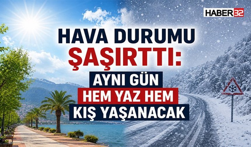 Hava Durumu Şaşırttı: Aynı Gün Hem Yaz Hem Kış Yaşanacak