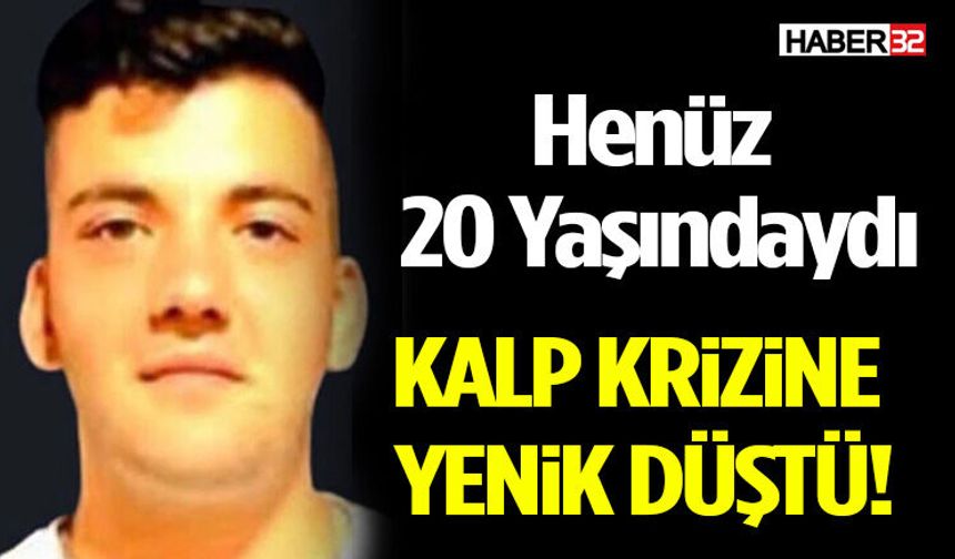 20 Yaşındaki Halil Özkan Kalp Krizine Yenik Düştü!