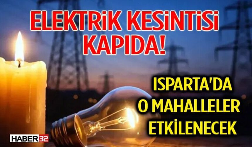 Elektrik Kesintisi Kapıda! Isparta'da O Mahalleler Etkilenecek