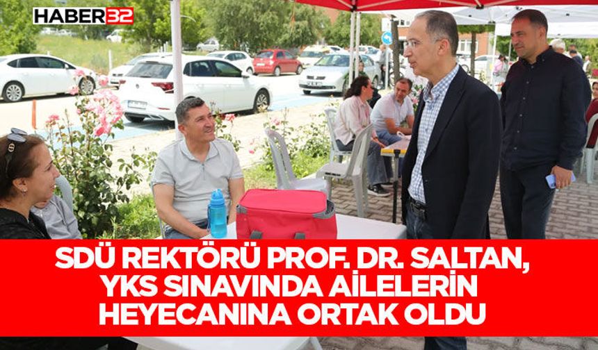 SDÜ Rektörü Prof. Dr. Saltan, YKS sınavında Ailelerin Heyecanına Ortak Oldu