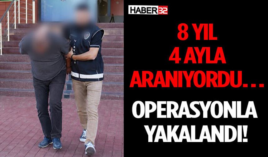 8 Yıl 4 Ayla Aranıyordu… Operasyonla Yakalandı!