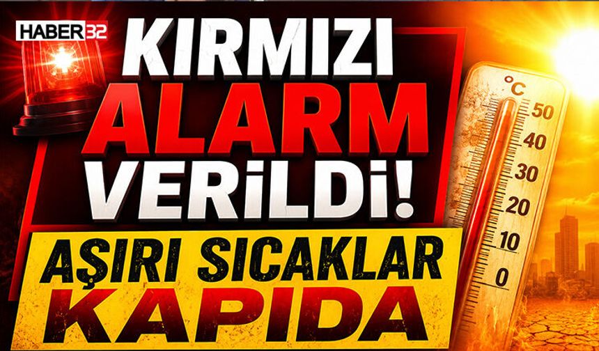 Kırmızı Alarm Verildi! Aşırı Sıcaklar Kapıda