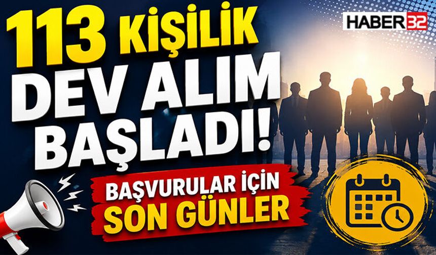 113 Kişilik Dev Alım Başladı! Başvurular İçin Son Günler