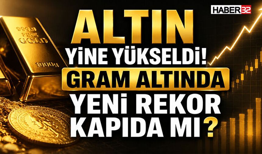 Altın Yine Yükseldi! Gram Altında Yeni Rekor Kapıda mı?