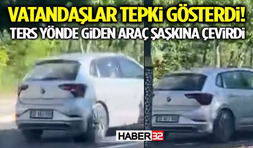 Vatandaşlar Tepki Gösterdi! Ters Yönde Giden Araç Şaşkına Çevirdi