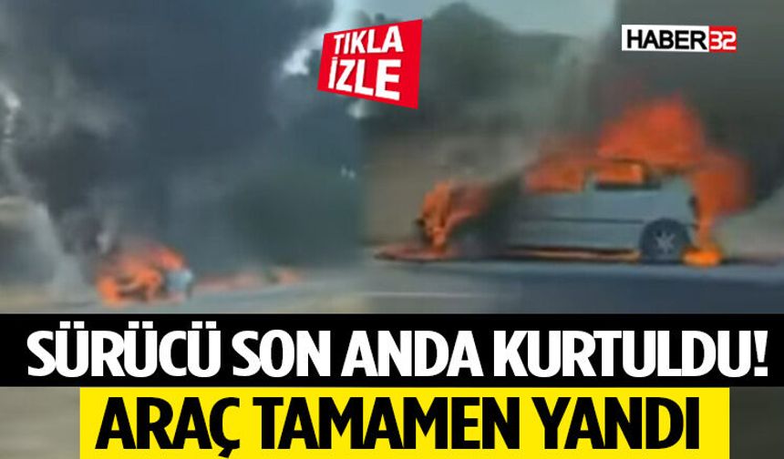 Sürücü Son Anda Kurtuldu! Araç Tamamen Yandı