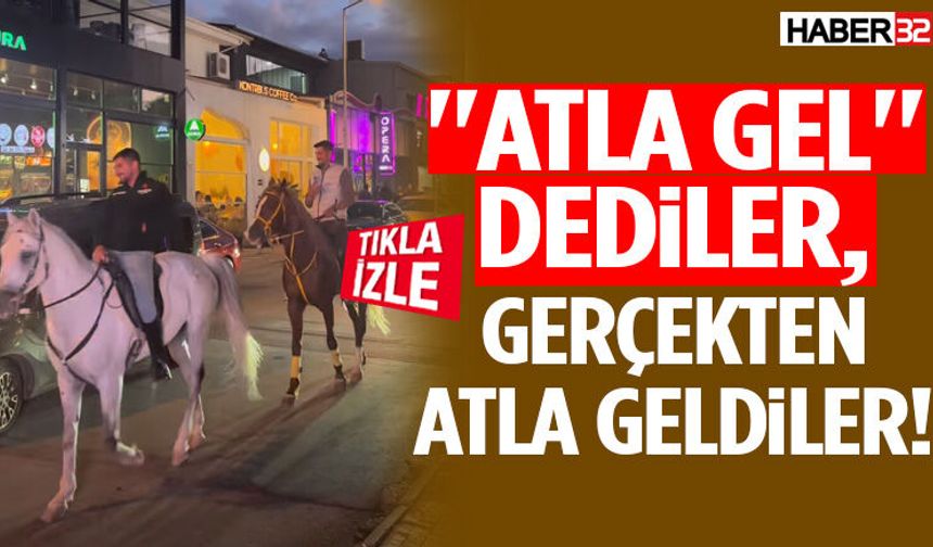 "Atla Gel" Dediler, Gerçekten Atla Geldiler!