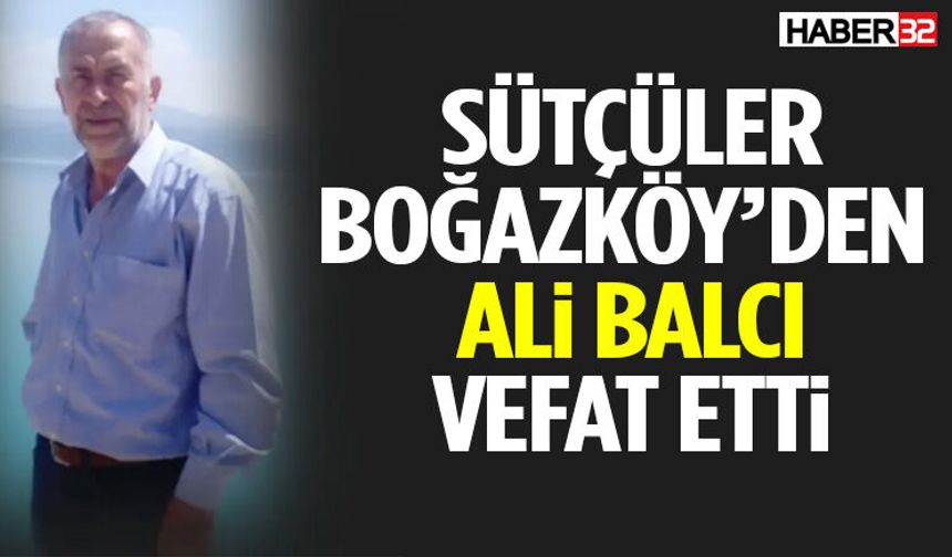 Boğazköy Köyü’nün Sevilen İsmi Ali Balcı Vefat Etti