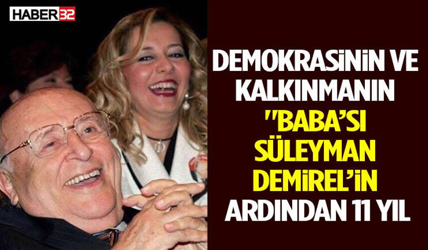 Demokrasinin Ve Kalkınmanın "Baba’sı Süleyman Demirel’in Ardından 11 Yıl