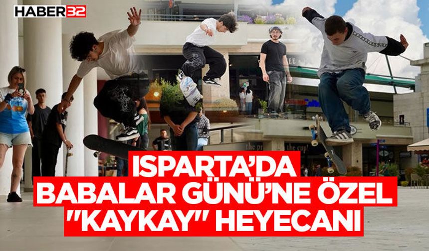 Isparta’da Babalar Günü’ne Özel "Kaykay" Heyecanı