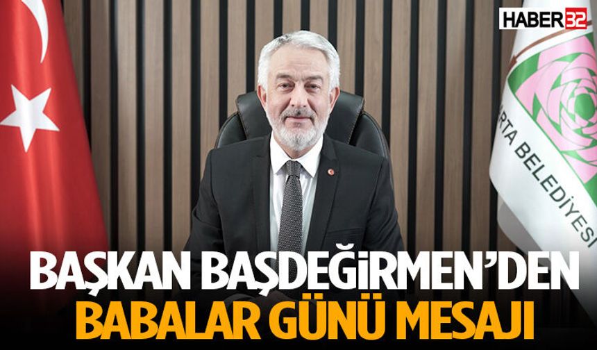 Başkan Başdeğirmen’den Babalar Günü Mesajı