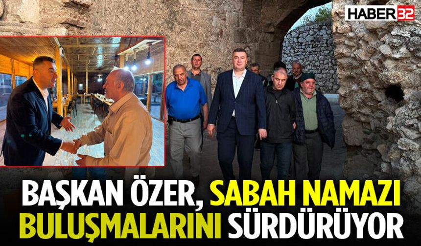 Başkan Özer, Sabah Namazı Buluşmalarını Sürdürüyor!
