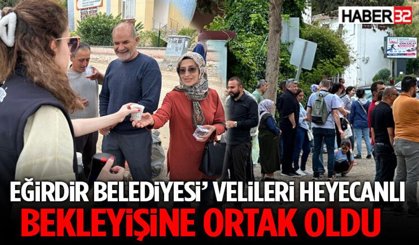 Eğirdir Belediyesi’ Velileri Heyecanlı Bekleyişine Ortak Oldu