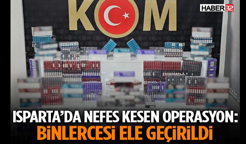 Isparta’da Nefes Kesen Operasyon: Binlercesi Ele Geçirildi