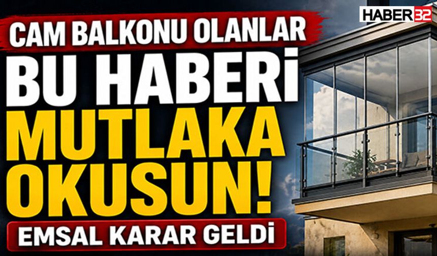 Cam balkonu olanlar bu haberi mutlaka okusun! Emsal Karar Geldi