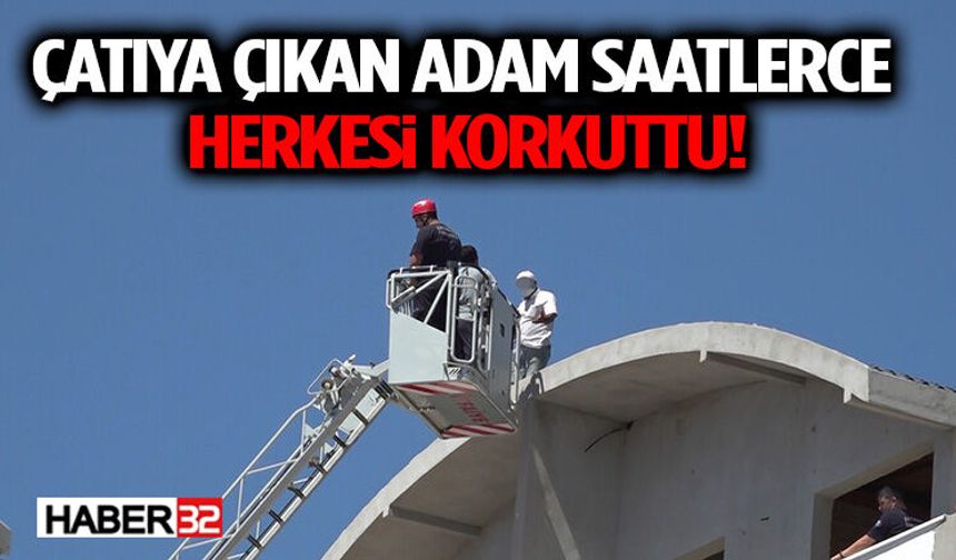 Çatıya Çıkan Adam Saatlerce Herkesi Korkuttu!