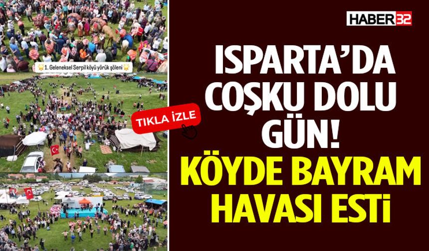 Isparta’da Coşku Dolu Gün! Köyde Bayram Havası Esti