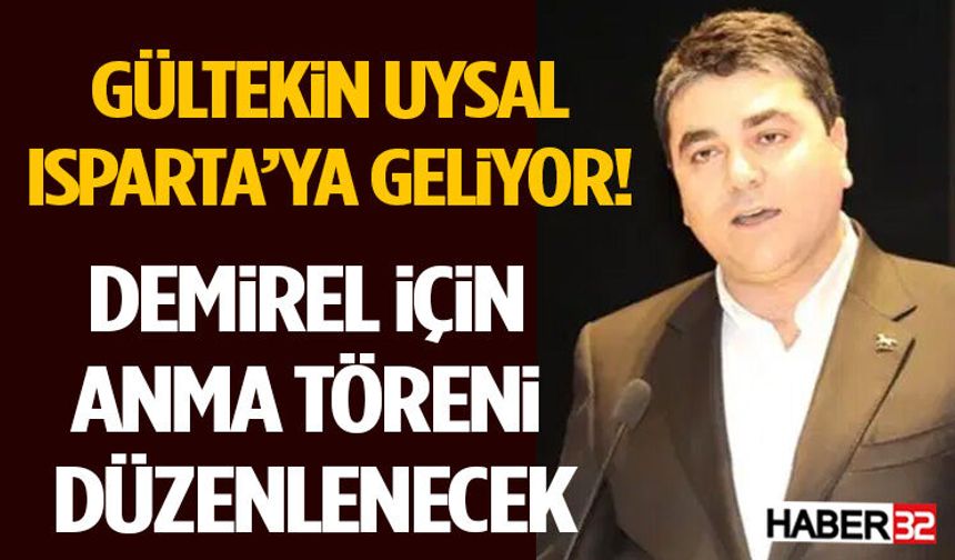 Gültekin Uysal Isparta’ya Geliyor! Demirel İçin Anma Töreni Düzenlenecek
