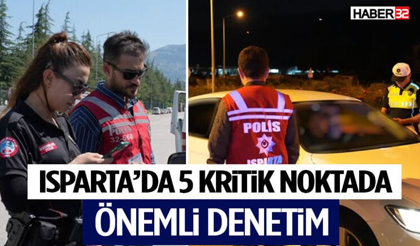 Isparta’da 5 Kritik Noktada Önemli Denetim