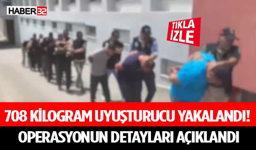 708 Kilogram Uyuşturucu Yakalandı! Operasyonun Detayları Açıklandı