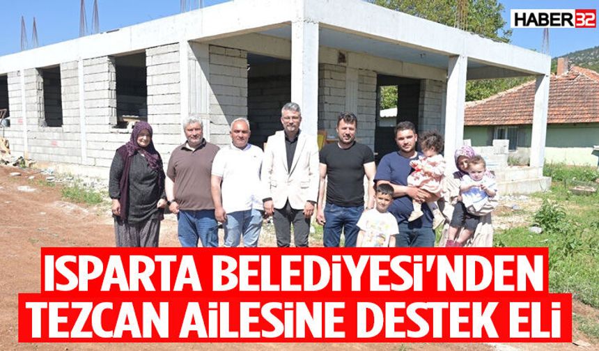 Isparta Belediyesi'nden Tezcan Ailesine Destek Eli
