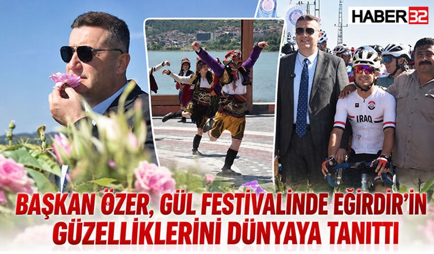 Başkan Mustafa Özer, Gül Festivalinde Eğirdir’in Güzelliklerini Dünyaya Tanıttı