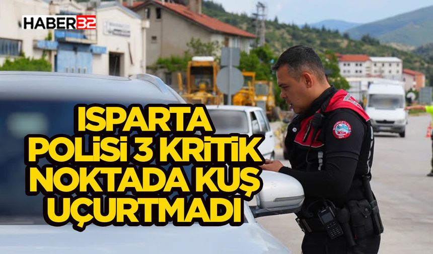 Isparta Polisi 3 Kritik Noktada Kuş Uçurtmadı