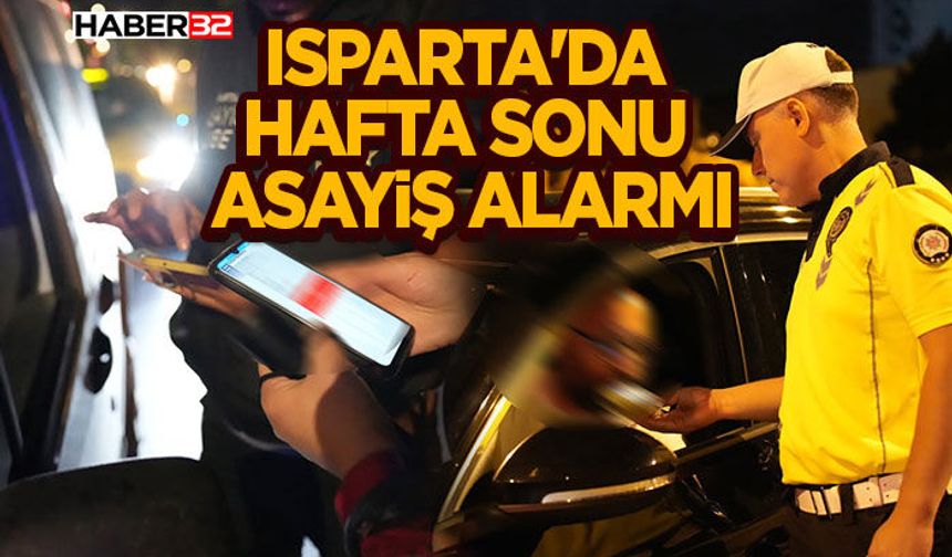 Isparta'da Hafta Sonu Asayiş Alarmı