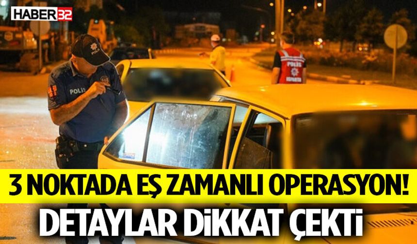 3 Noktada Eş Zamanlı Operasyon! Detaylar Dikkat Çekti