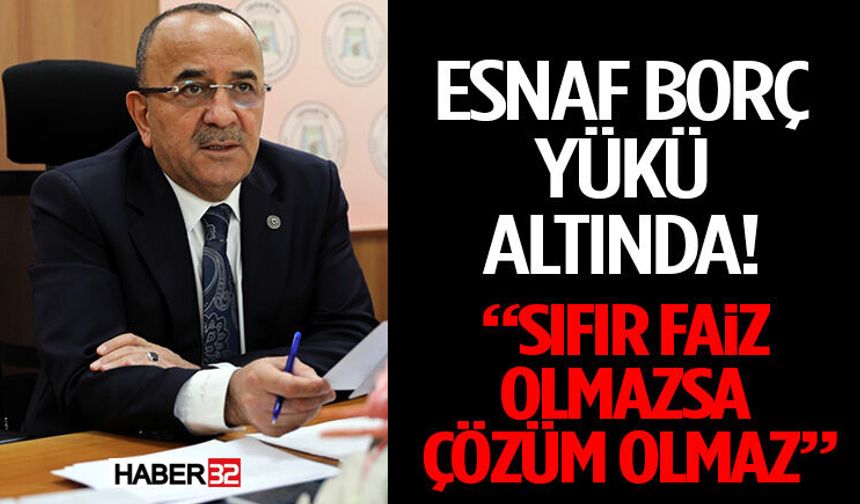 Esnaf Borç Yükü Altında! “Sıfır Faiz Olmazsa Çözüm Olmaz”
