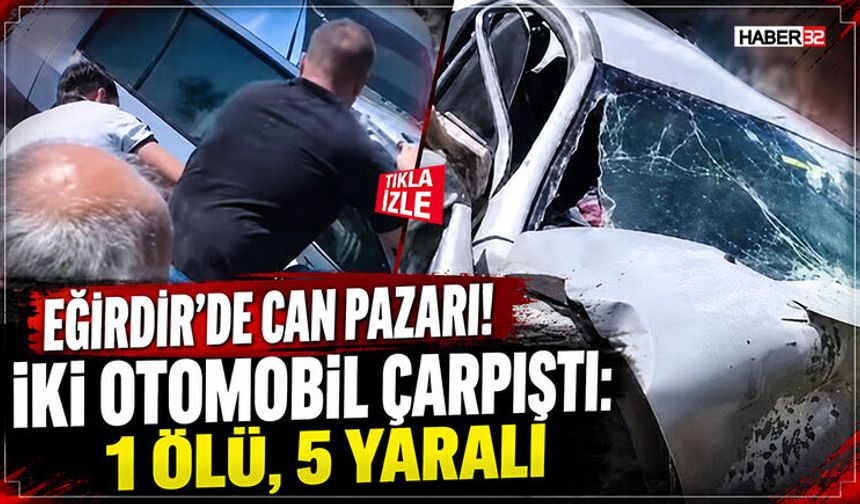 Eğirdir'de Feci Kaza! 1 Ölü, 5 Yaralı