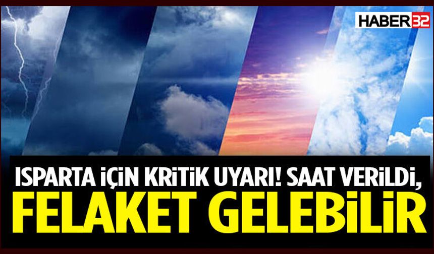 Isparta İçin Kritik Uyarı! Saat Verildi, Felaket Gelebilir