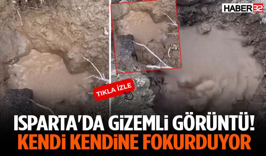 Isparta'da Gizemli Görüntü! Kendi Kendine Fokurduyor