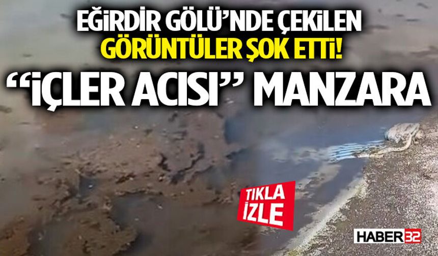 Eğirdir Gölü’nde Çekilen Görüntüler Şok Etti! “İçler Acısı” Manzara