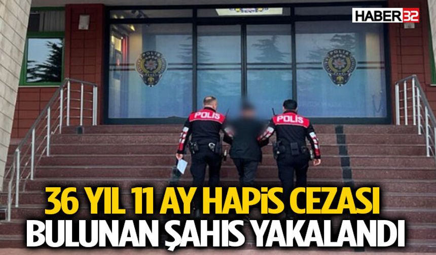 36 Yıl 11 Ay Hapis Cezası Bulunan Şahıs Yakalandı