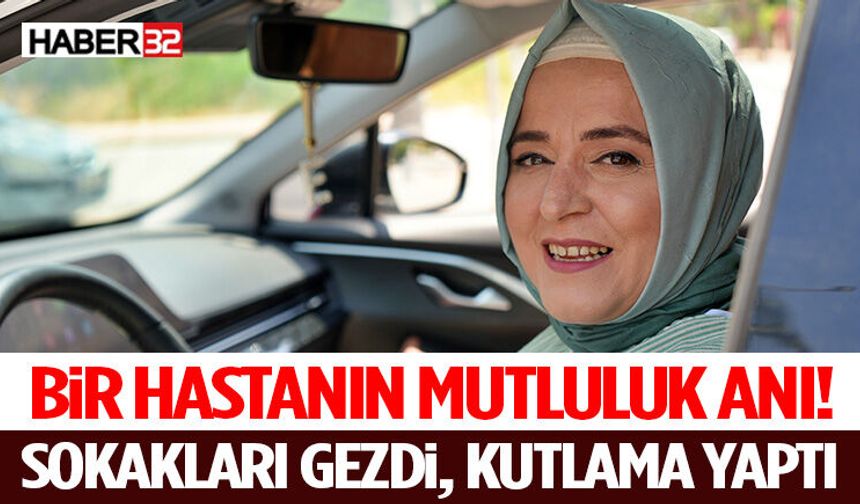 Bir Hastanın Mutluluk Anı! Sokakları Gezdi, Kutlama Yaptı
