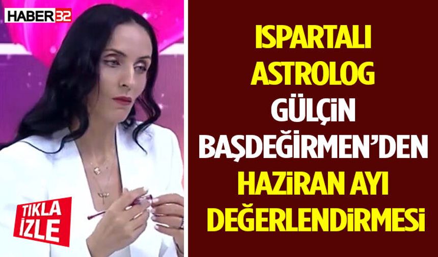Ispartalı Astrolog Gülçin Başdeğirmen’den Haziran Ayı Değerlendirmesi