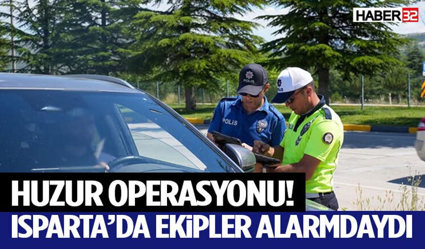 Huzur Operasyonu! Isparta’da Ekipler Alarmdaydı