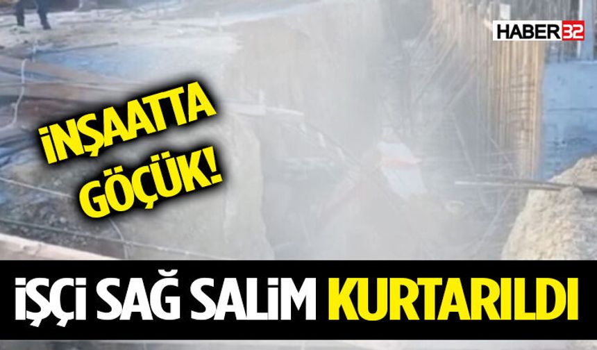 İnşaatta Göçük: İşçi Sağ Salim Kurtarıldı