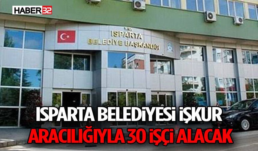 Isparta Belediyesi, İŞKUR aracılığıyla 30 işçi alacak