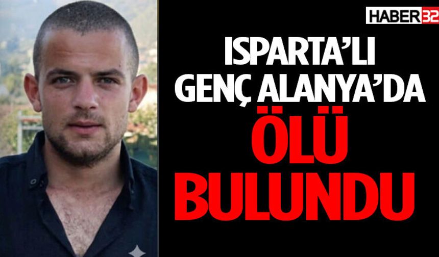 Isparta’lı Genç Alanya’da Ölü Bulundu